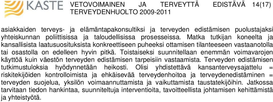 Toistaiseksi suunnitellaan enemmän voimavarojen käyttöä kuin väestön terveyden edistämisen tarpeisiin vastaamista. Terveyden edistämisen tutkimustuloksia hyödynnetään heikosti.