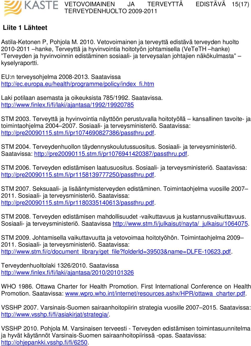 johtajien näkökulmasta kyselyraportti. EU:n terveysohjelma 2008-2013. Saatavissa http://ec.europa.eu/health/programme/policy/inde_fi.htm Laki potilaan asemasta ja oikeuksista 785/1992. Saatavissa. http://www.