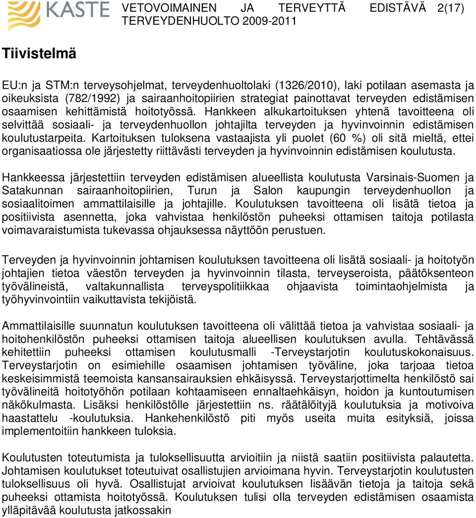 Kartoituksen tuloksena vastaajista yli puolet (60 %) oli sitä mieltä, ettei organisaatiossa ole järjestetty riittävästi terveyden ja hyvinvoinnin edistämisen koulutusta.