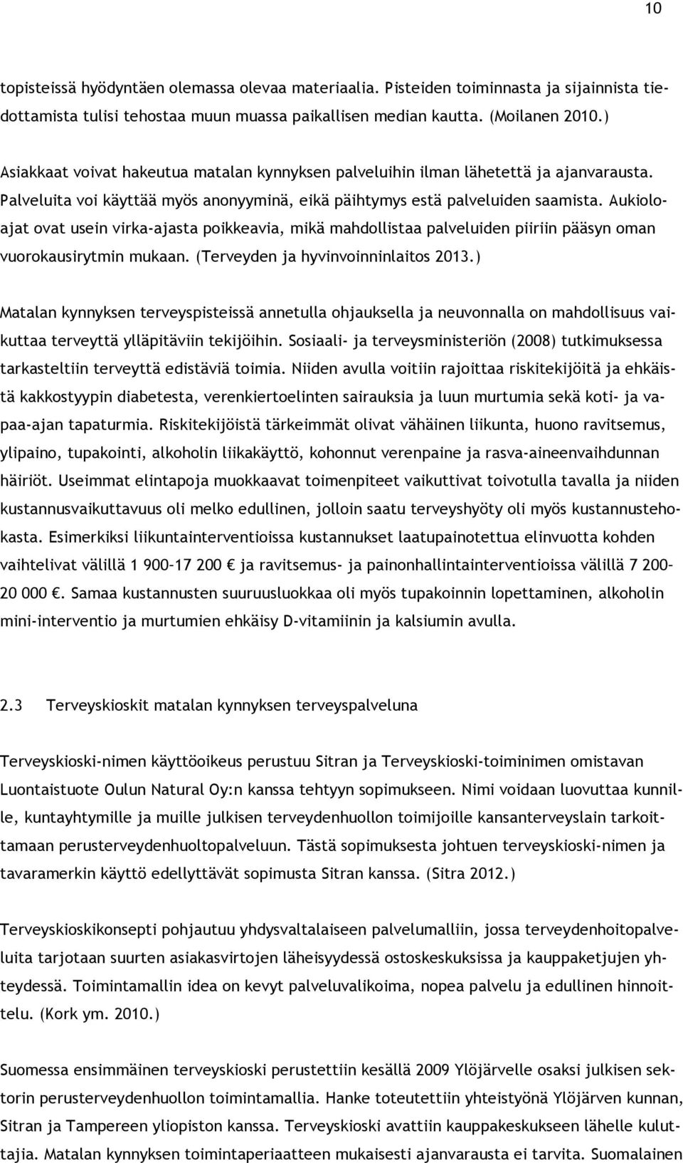 Aukioloajat ovat usein virka-ajasta poikkeavia, mikä mahdollistaa palveluiden piiriin pääsyn oman vuorokausirytmin mukaan. (Terveyden ja hyvinvoinninlaitos 2013.