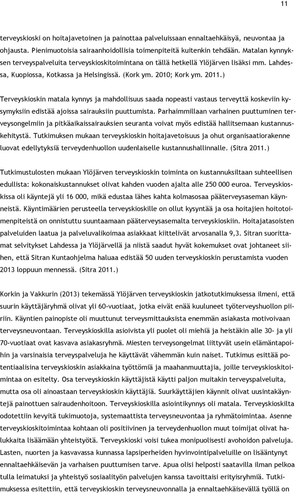 ) Terveyskioskin matala kynnys ja mahdollisuus saada nopeasti vastaus terveyttä koskeviin kysymyksiin edistää ajoissa sairauksiin puuttumista.