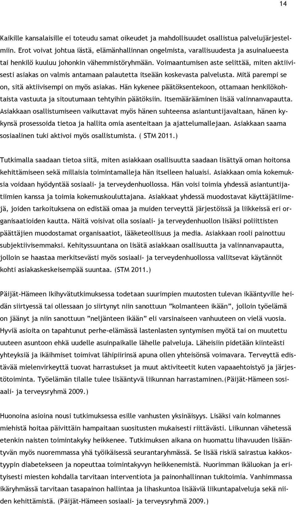 Voimaantumisen aste selittää, miten aktiivisesti asiakas on valmis antamaan palautetta itseään koskevasta palvelusta. Mitä parempi se on, sitä aktiivisempi on myös asiakas.