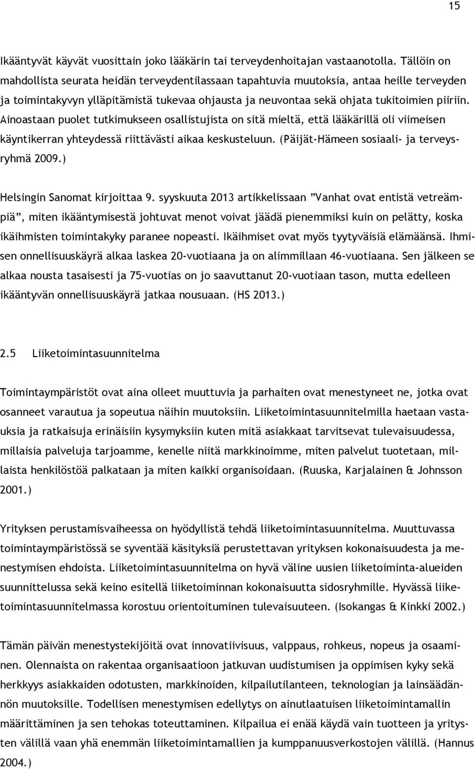 Ainoastaan puolet tutkimukseen osallistujista on sitä mieltä, että lääkärillä oli viimeisen käyntikerran yhteydessä riittävästi aikaa keskusteluun. (Päijät-Hämeen sosiaali- ja terveysryhmä 2009.