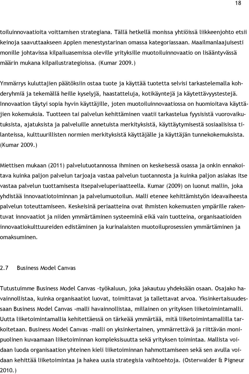 ) Ymmärrys kuluttajien päätöksiin ostaa tuote ja käyttää tuotetta selvisi tarkastelemalla kohderyhmiä ja tekemällä heille kyselyjä, haastatteluja, kotikäyntejä ja käytettävyystestejä.