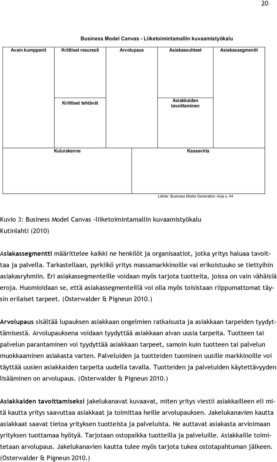 Huomioidaan se, että asiakassegmenteillä voi olla myös toisistaan riippumattomat täysin erilaiset tarpeet. (Osterwalder & Pigneun 2010.