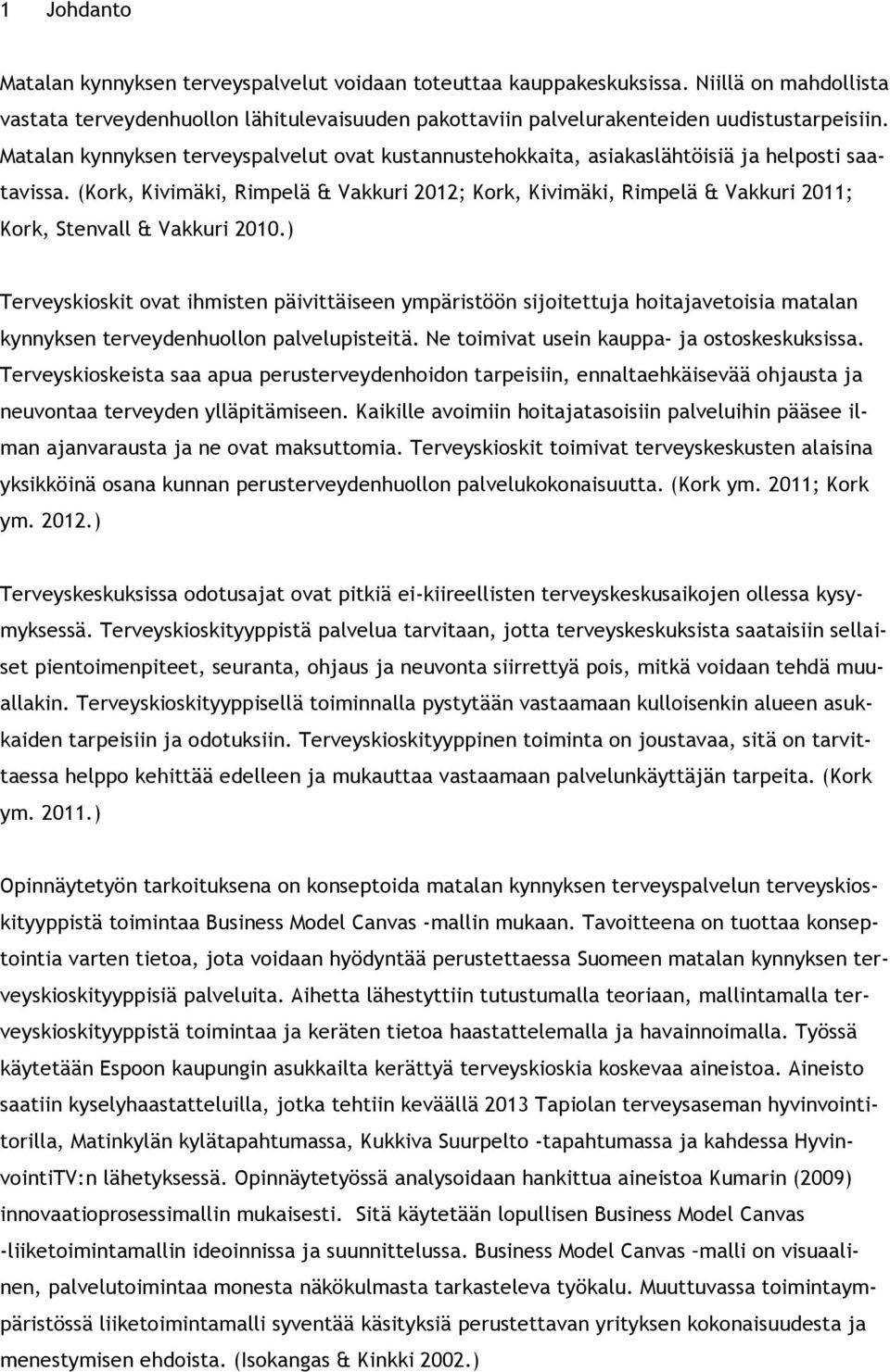 (Kork, Kivimäki, Rimpelä & Vakkuri 2012; Kork, Kivimäki, Rimpelä & Vakkuri 2011; Kork, Stenvall & Vakkuri 2010.