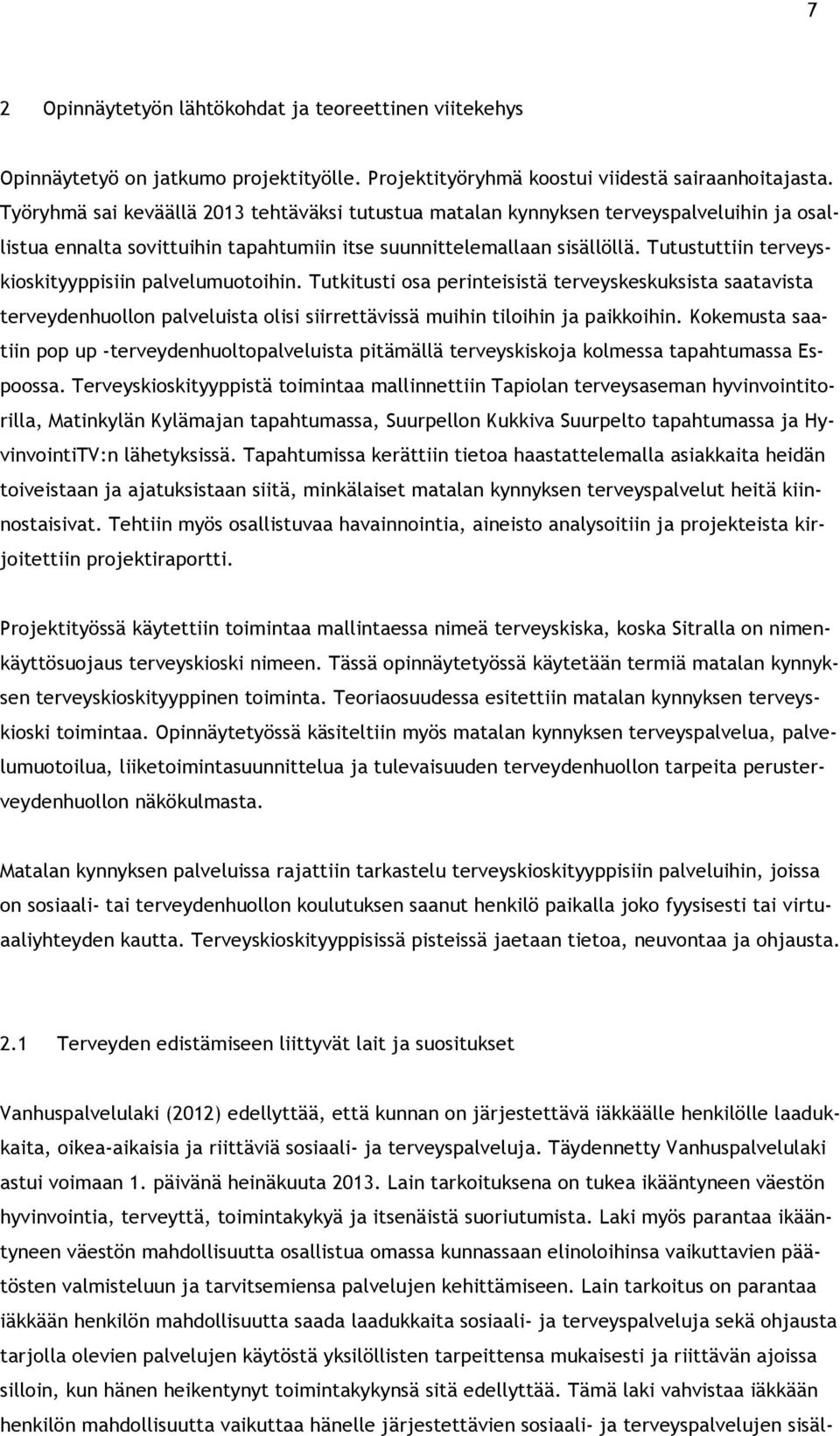 Tutustuttiin terveyskioskityyppisiin palvelumuotoihin. Tutkitusti osa perinteisistä terveyskeskuksista saatavista terveydenhuollon palveluista olisi siirrettävissä muihin tiloihin ja paikkoihin.