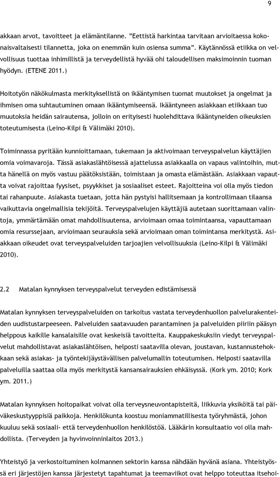 ) Hoitotyön näkökulmasta merkityksellistä on ikääntymisen tuomat muutokset ja ongelmat ja ihmisen oma suhtautuminen omaan ikääntymiseensä.