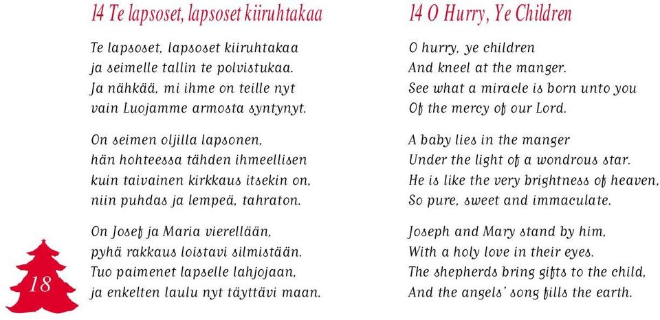 Tuo paimenet lapselle lahjojaan, ja enkelten laulu nyt täyttävi maan. 14 O Hurry, Ye Children O hurry, ye children And kneel at the manger.