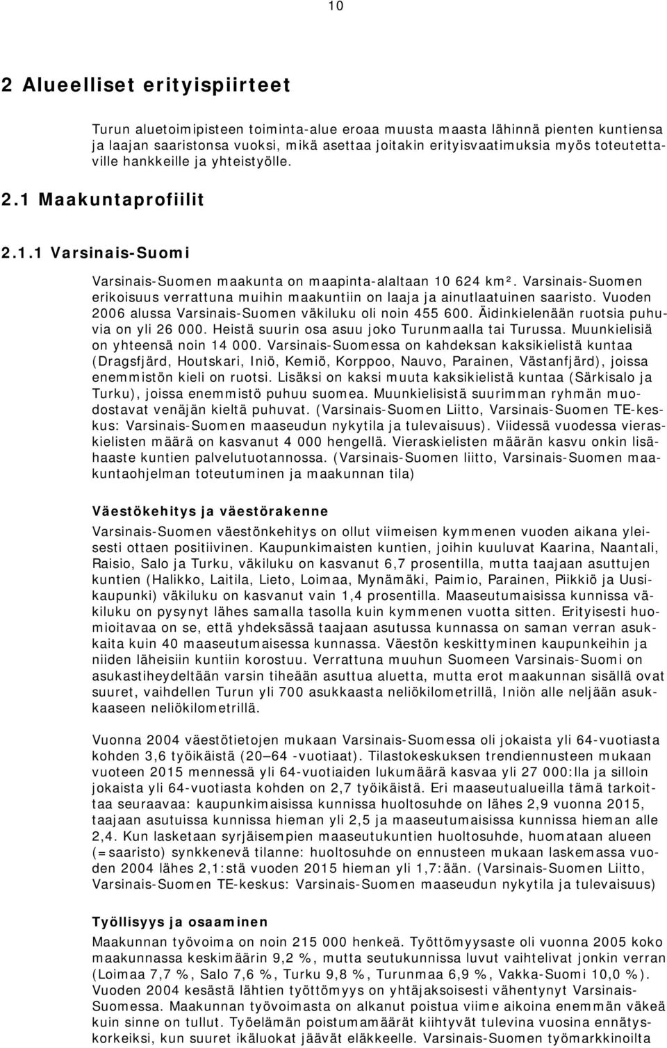 Varsinais-Suomen erikoisuus verrattuna muihin maakuntiin on laaja ja ainutlaatuinen saaristo. Vuoden 2006 alussa Varsinais-Suomen väkiluku oli noin 455 600.