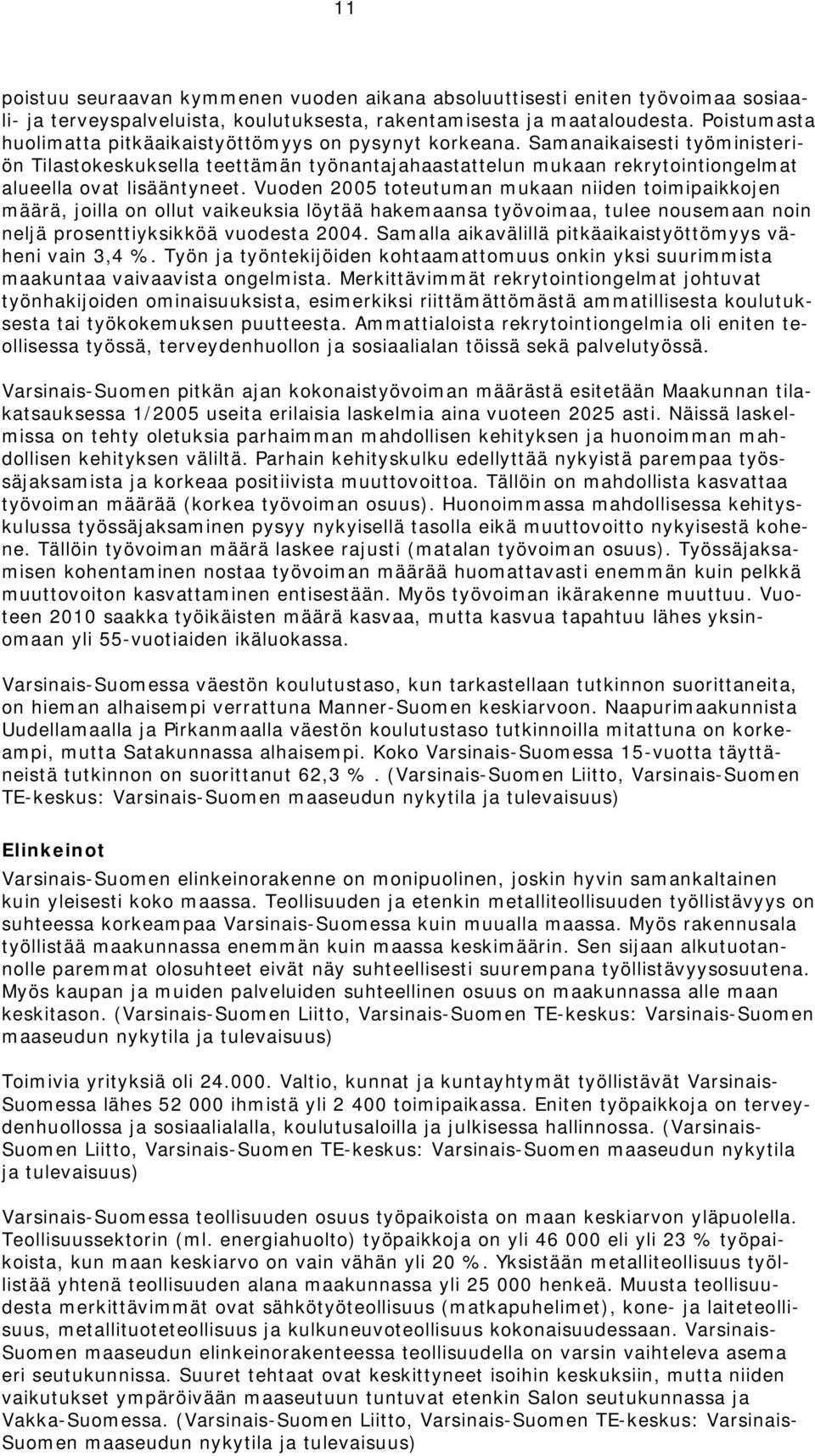 Samanaikaisesti työministeriön Tilastokeskuksella teettämän työnantajahaastattelun mukaan rekrytointiongelmat alueella ovat lisääntyneet.