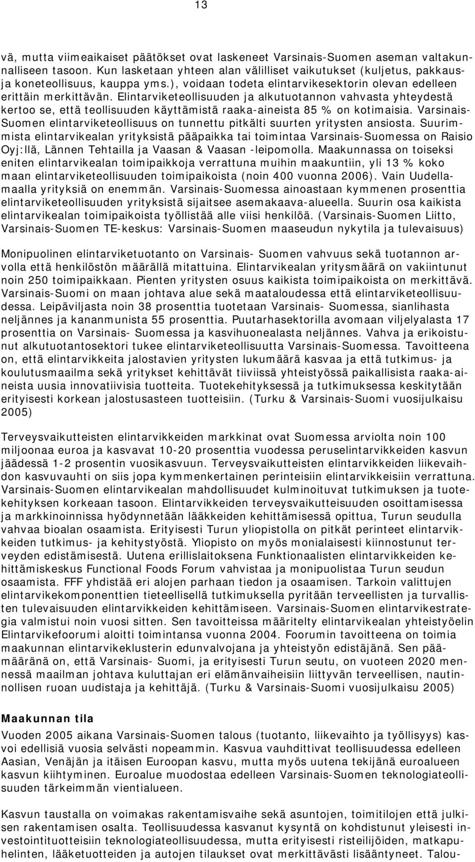 Elintarviketeollisuuden ja alkutuotannon vahvasta yhteydestä kertoo se, että teollisuuden käyttämistä raaka-aineista 85 % on kotimaisia.