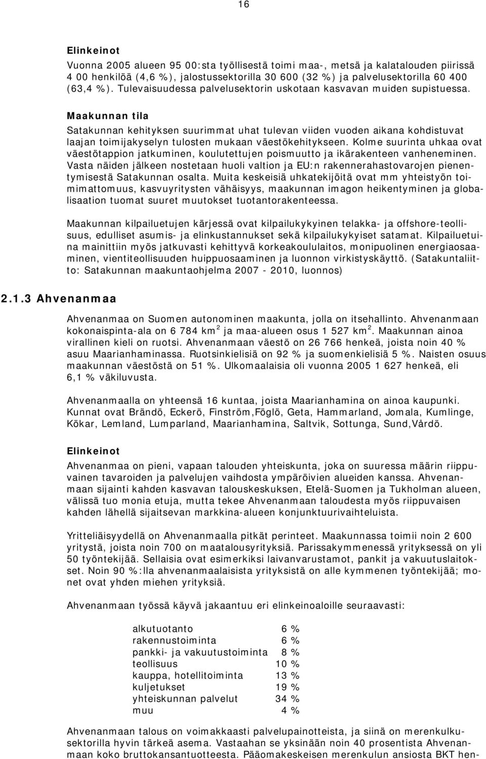 Maakunnan tila Satakunnan kehityksen suurimmat uhat tulevan viiden vuoden aikana kohdistuvat laajan toimijakyselyn tulosten mukaan väestökehitykseen.