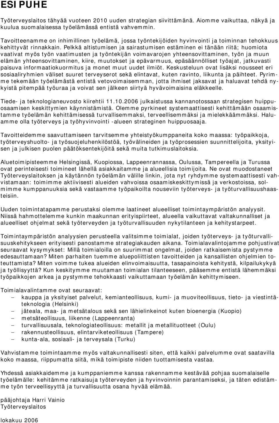 Pelkkä altistumisen ja sairastumisen estäminen ei tänään riitä; huomiota vaativat myös työn vaatimusten ja työntekijän voimavarojen yhteensovittaminen, työn ja muun elämän yhteensovittaminen, kiire,