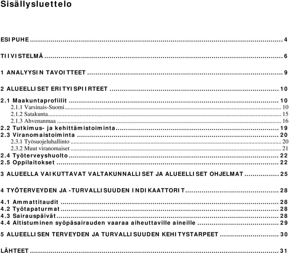 .. 22 2.5 Oppilaitokset... 22 3 ALUEELLA VAIKUTTAVAT VALTAKUNNALLISET JA ALUEELLISET OHJELMAT... 25 4 TYÖTERVEYDEN JA -TURVALLISUUDEN INDIKAATTORIT... 28 4.1 Ammattitaudit... 28 4.2 Työtapaturmat.