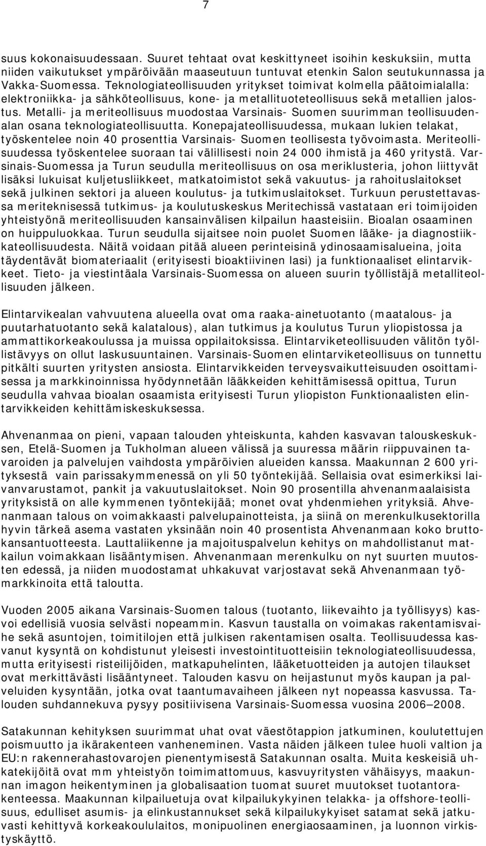 Metalli- ja meriteollisuus muodostaa Varsinais- Suomen suurimman teollisuudenalan osana teknologiateollisuutta.