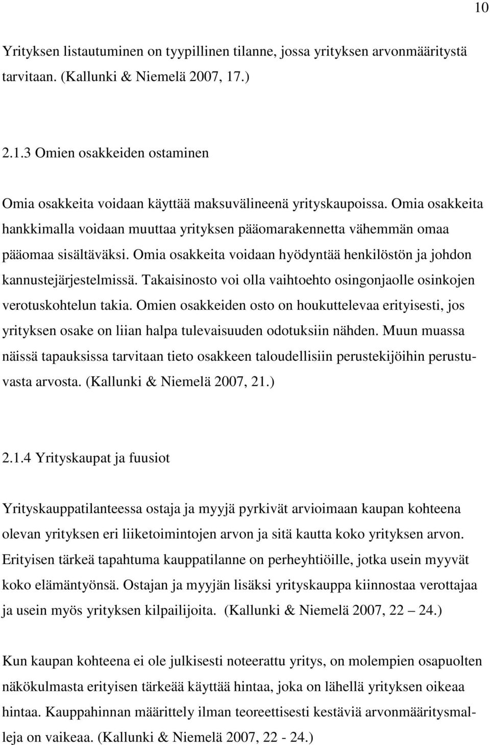 Takaisinosto voi olla vaihtoehto osingonjaolle osinkojen verotuskohtelun takia. Omien osakkeiden osto on houkuttelevaa erityisesti, jos yrityksen osake on liian halpa tulevaisuuden odotuksiin nähden.