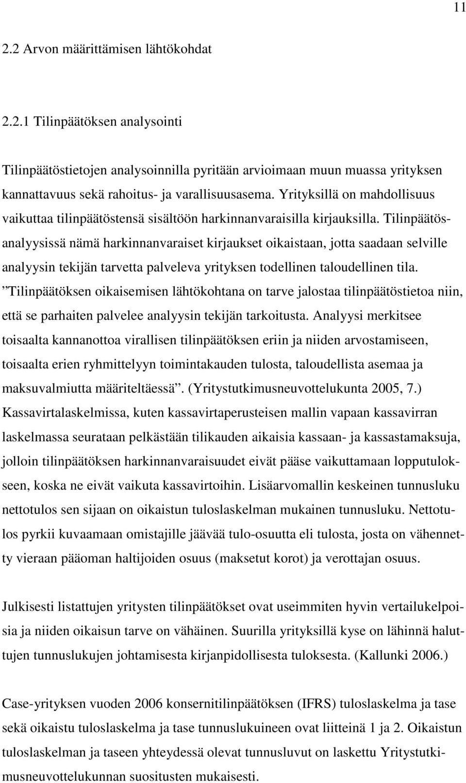 Tilinpäätösanalyysissä nämä harkinnanvaraiset kirjaukset oikaistaan, jotta saadaan selville analyysin tekijän tarvetta palveleva yrityksen todellinen taloudellinen tila.