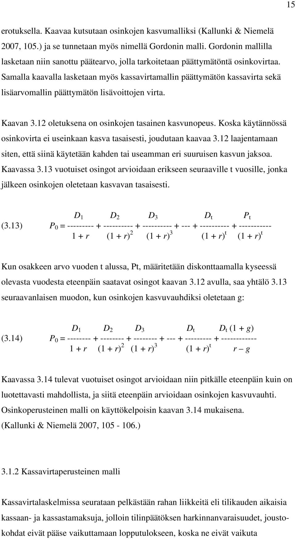 Samalla kaavalla lasketaan myös kassavirtamallin päättymätön kassavirta sekä lisäarvomallin päättymätön lisävoittojen virta. Kaavan 3.12 oletuksena on osinkojen tasainen kasvunopeus.