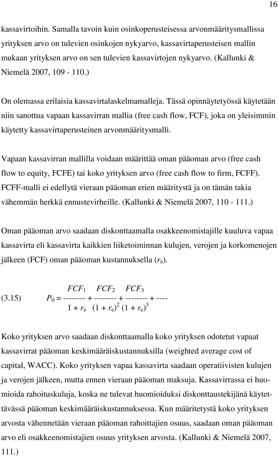 (Kallunki & Niemelä 2007, 109-110.) On olemassa erilaisia kassavirtalaskelmamalleja.