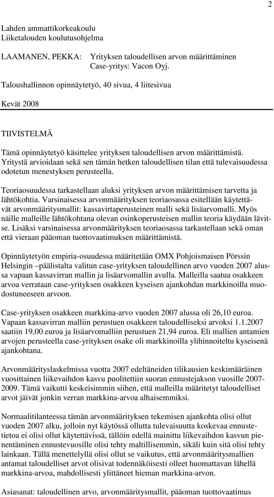 Yritystä arvioidaan sekä sen tämän hetken taloudellisen tilan että tulevaisuudessa odotetun menestyksen perusteella.