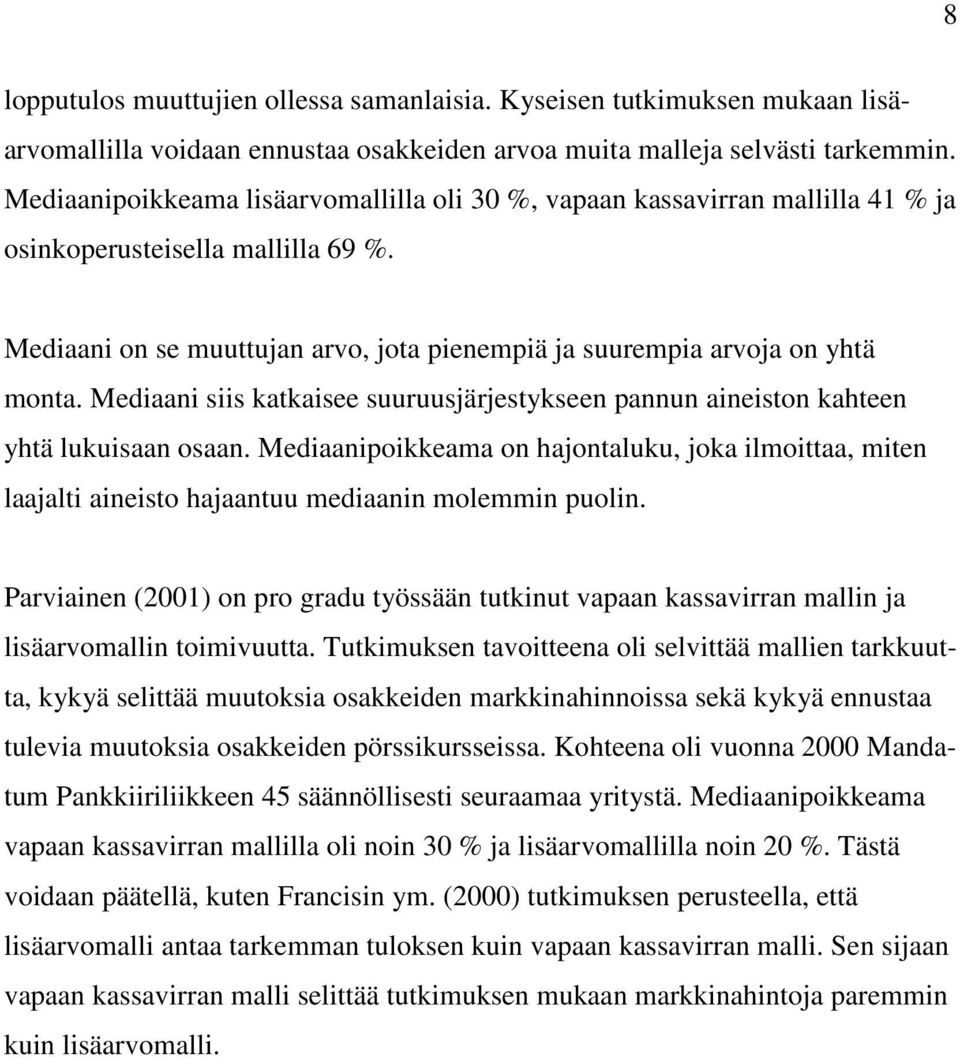 Mediaani siis katkaisee suuruusjärjestykseen pannun aineiston kahteen yhtä lukuisaan osaan.