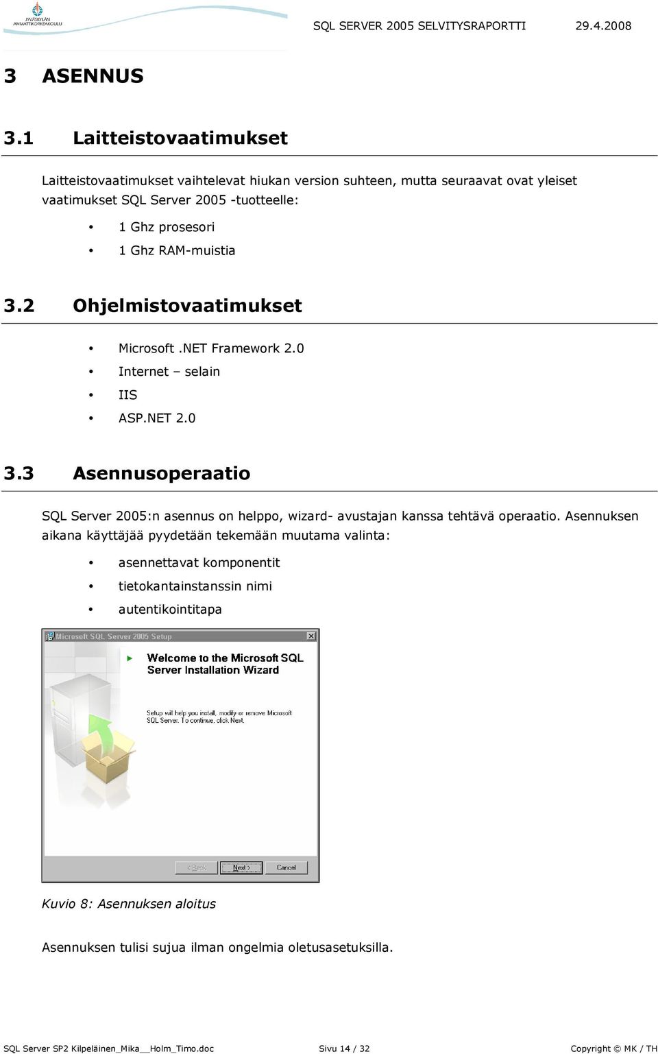 Ghz RAM-muistia 3.2 Ohjelmistovaatimukset Microsoft.NET Framework 2.0 Internet selain IIS ASP.NET 2.0 3.