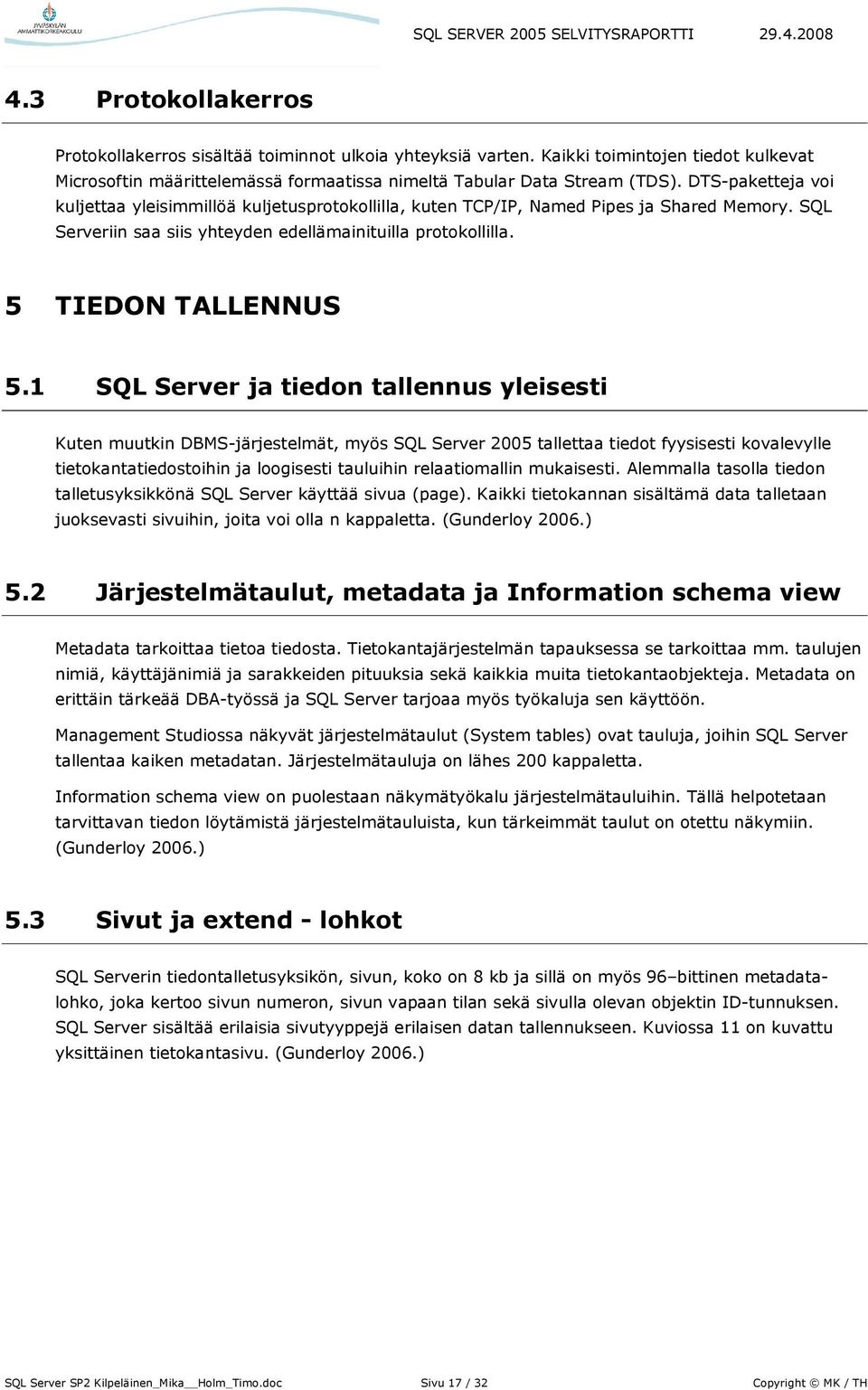 1 SQL Server ja tiedon tallennus yleisesti Kuten muutkin DBMS-järjestelmät, myös SQL Server 2005 tallettaa tiedot fyysisesti kovalevylle tietokantatiedostoihin ja loogisesti tauluihin relaatiomallin