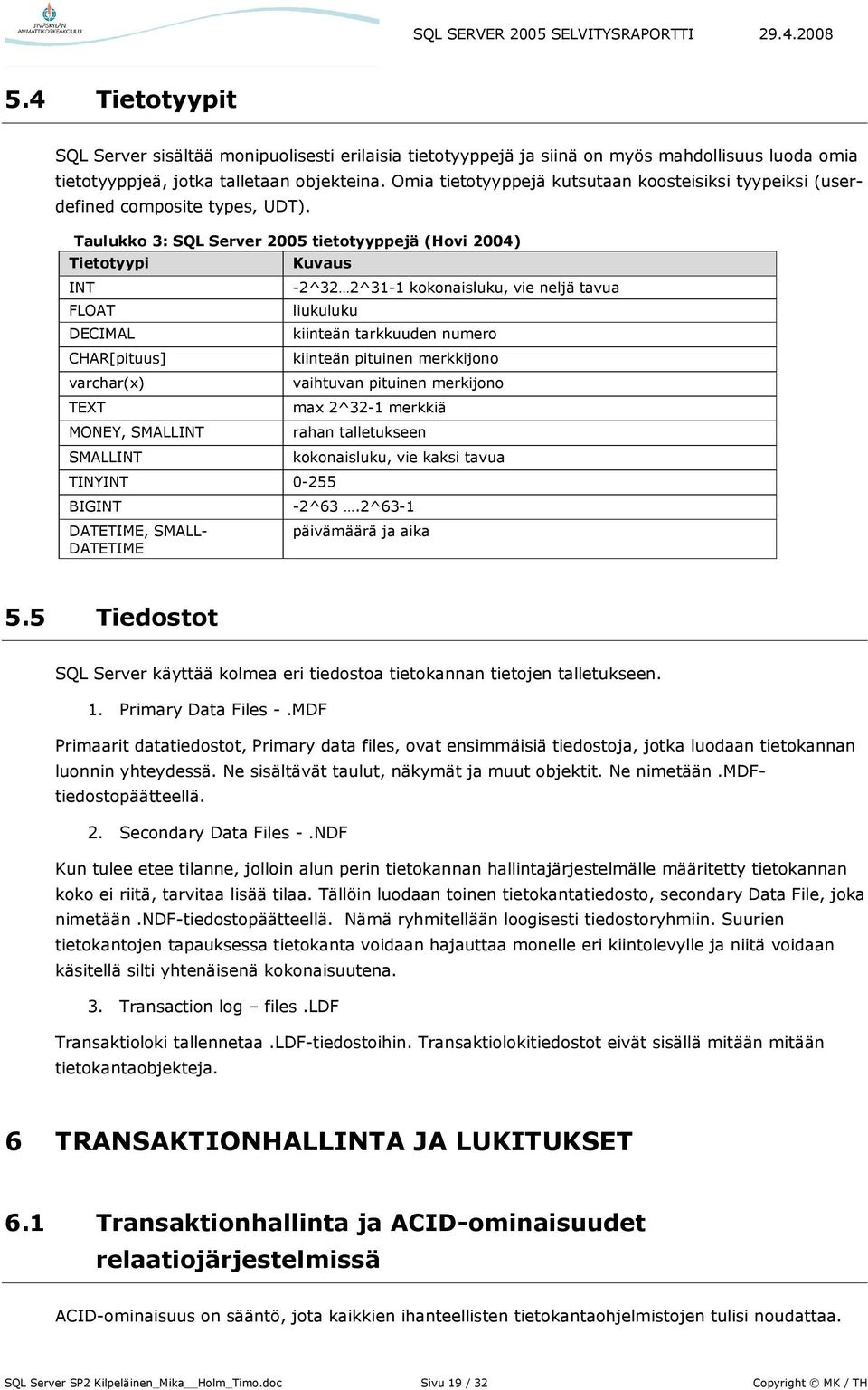 Taulukko 3: SQL Server 2005 tietotyyppejä (Hovi 2004) Tietotyypi INT FLOAT DECIMAL CHAR[pituus] varchar(x) TEXT MONEY, SMALLINT SMALLINT Kuvaus -2^32 2^31-1 kokonaisluku, vie neljä tavua liukuluku