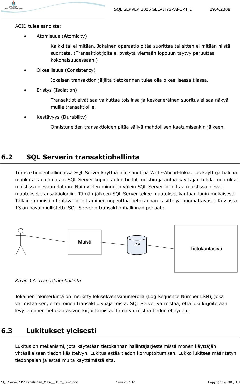 Eristys (Isolation) Transaktiot eivät saa vaikuttaa toisiinsa ja keskeneräinen suoritus ei saa näkyä muille transaktioille.