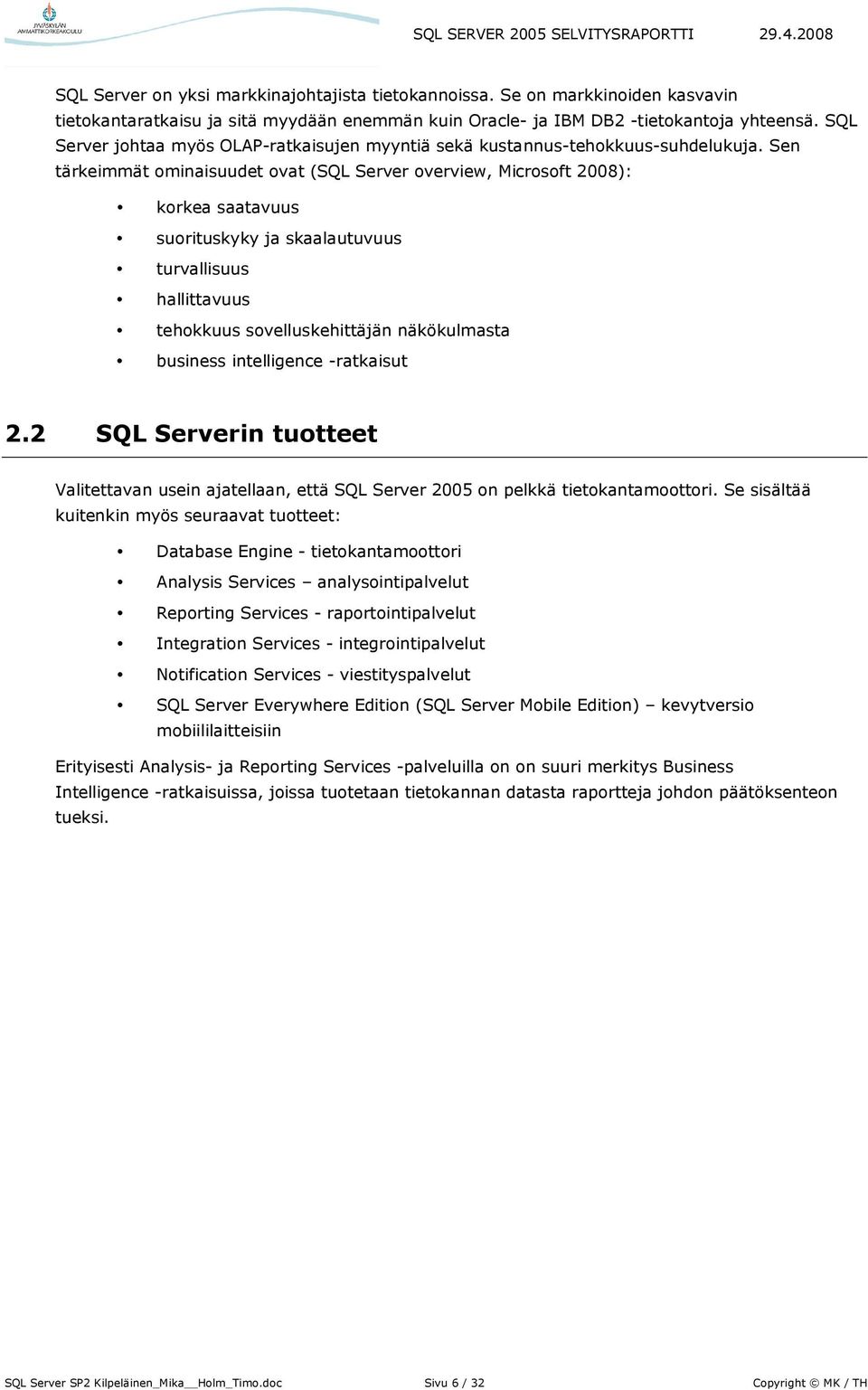 Sen tärkeimmät ominaisuudet ovat (SQL Server overview, Microsoft 2008): korkea saatavuus suorituskyky ja skaalautuvuus turvallisuus hallittavuus tehokkuus sovelluskehittäjän näkökulmasta business