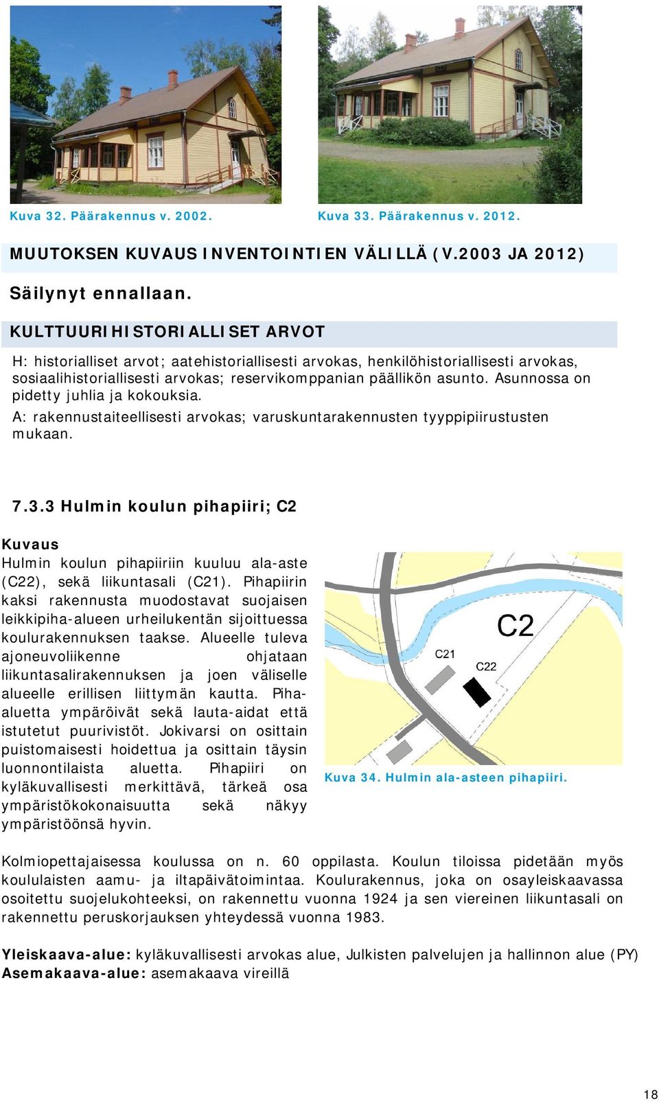 Asunnossa on pidetty juhlia ja kokouksia. A: rakennustaiteellisesti arvokas; varuskuntarakennusten tyyppipiirustusten mukaan. 7.3.