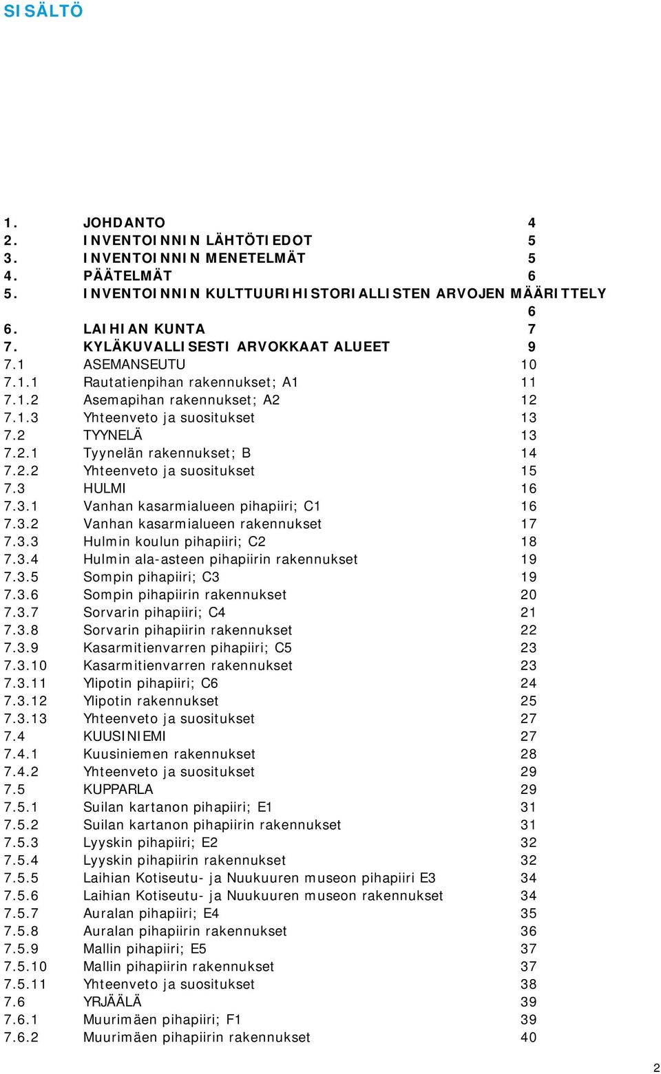 2.2 Yhteenveto ja suositukset 15 7.3 HULMI 16 7.3.1 Vanhan kasarmialueen pihapiiri; C1 16 7.3.2 Vanhan kasarmialueen rakennukset 17 7.3.3 Hulmin koulun pihapiiri; C2 18 7.3.4 Hulmin ala-asteen pihapiirin rakennukset 19 7.