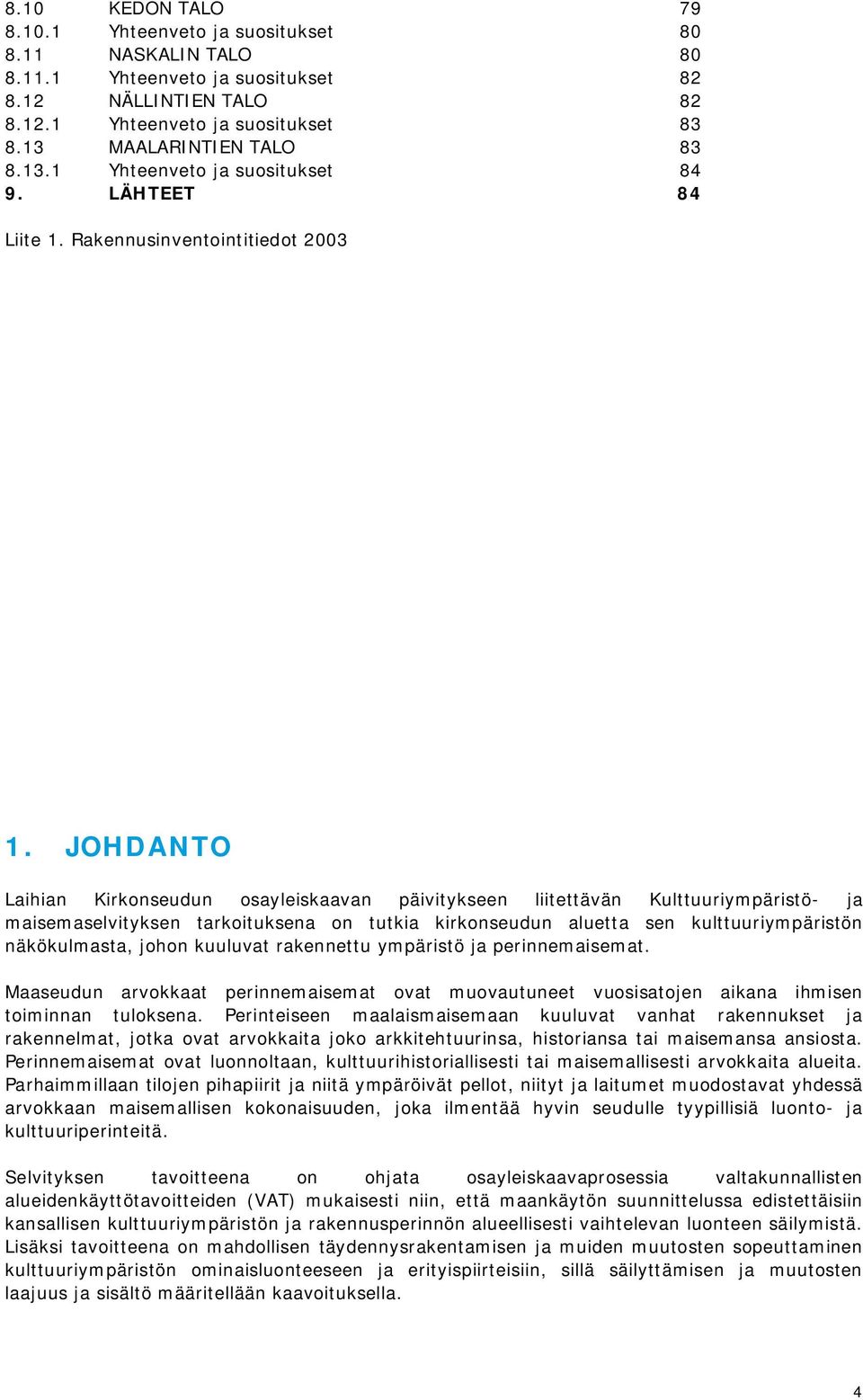 JOHDANTO Laihian Kirkonseudun osayleiskaavan päivitykseen liitettävän Kulttuuriympäristö- ja maisemaselvityksen tarkoituksena on tutkia kirkonseudun aluetta sen kulttuuriympäristön näkökulmasta,