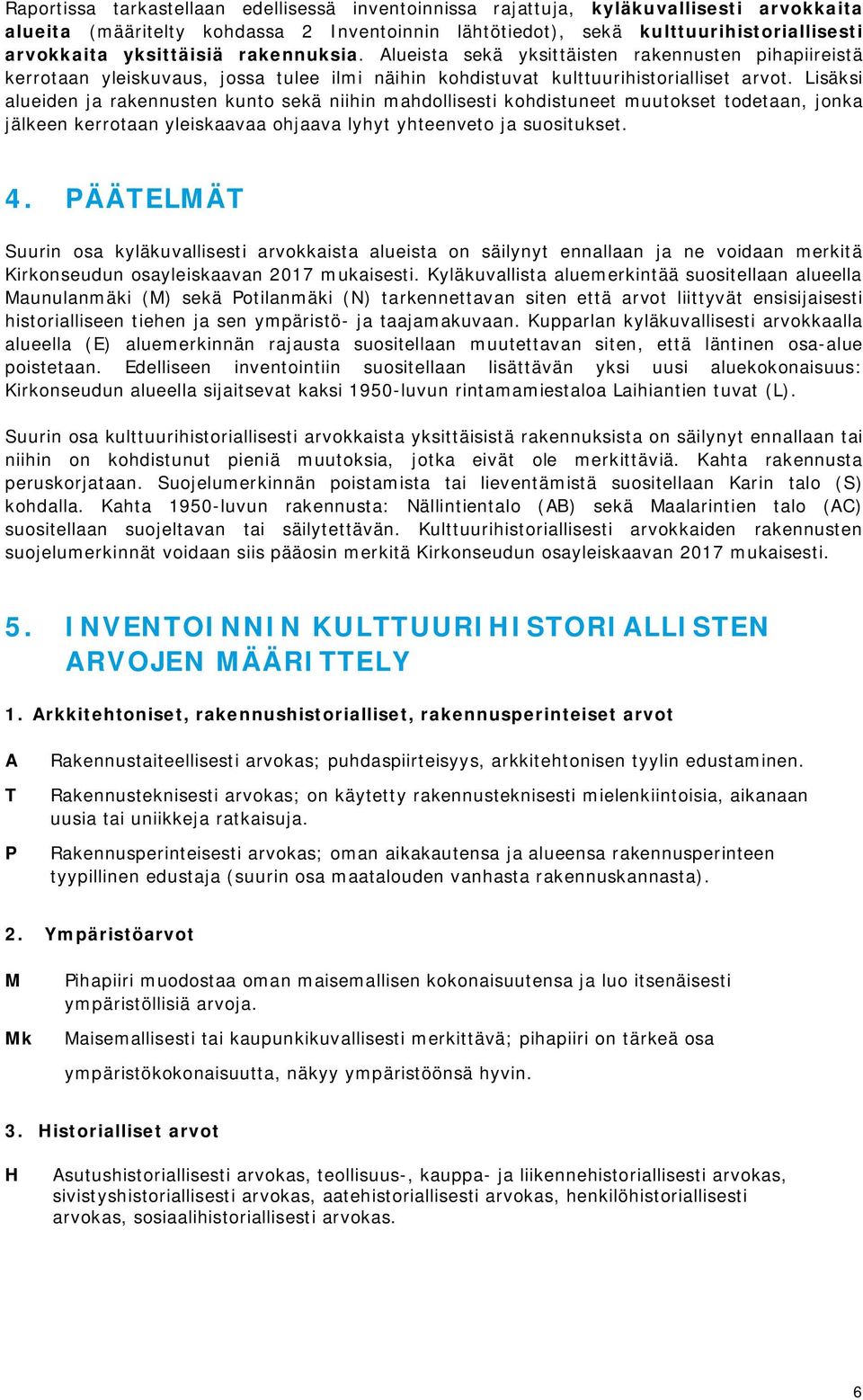 Lisäksi alueiden ja rakennusten kunto sekä niihin mahdollisesti kohdistuneet muutokset todetaan, jonka jälkeen kerrotaan yleiskaavaa ohjaava lyhyt yhteenveto ja suositukset. 4.