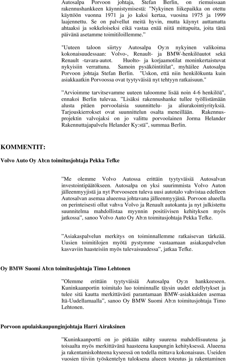 "Uuteen taloon siirtyy Autosalpa Oy:n nykyinen valikoima kokonaisuudessaan: Volvo-, Renault- ja BMW-henkilöautot sekä Renault -tavara-autot.