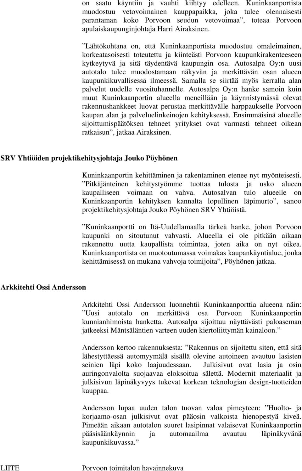 Lähtökohtana on, että Kuninkaanportista muodostuu omaleimainen, korkeatasoisesti toteutettu ja kiinteästi Porvoon kaupunkirakenteeseen kytkeytyvä ja sitä täydentävä kaupungin osa.