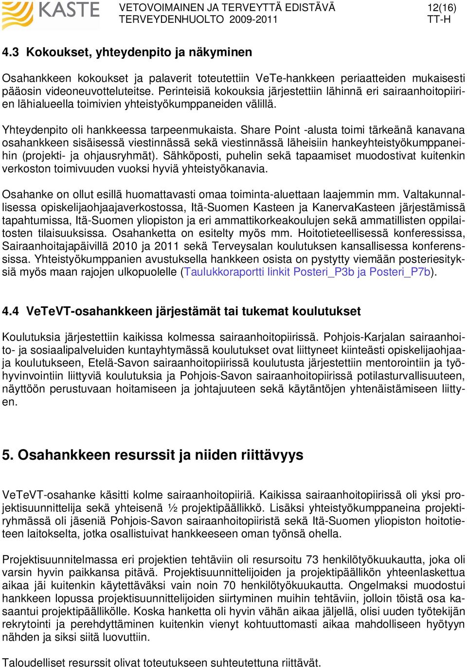 Share Point -alusta toimi tärkeänä kanavana osahankkeen sisäisessä viestinnässä sekä viestinnässä läheisiin hankeyhteistyökumppaneihin (projekti- ja ohjausryhmät).