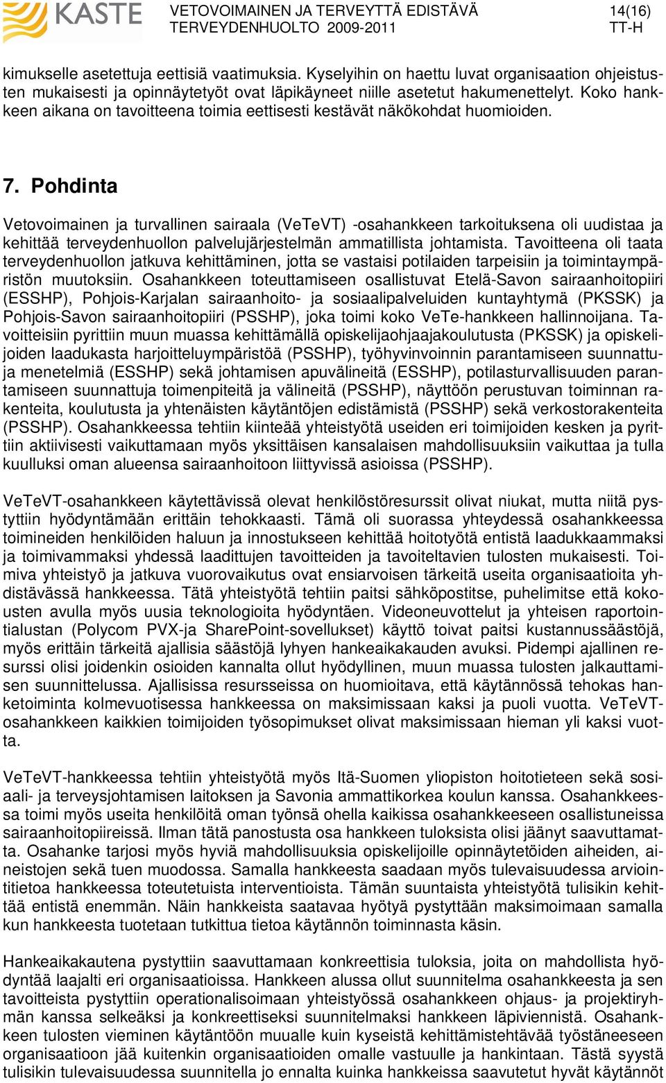 Pohdinta Vetovoimainen ja turvallinen sairaala (VeTeVT) -osahankkeen tarkoituksena oli uudistaa ja kehittää terveydenhuollon palvelujärjestelmän ammatillista johtamista.