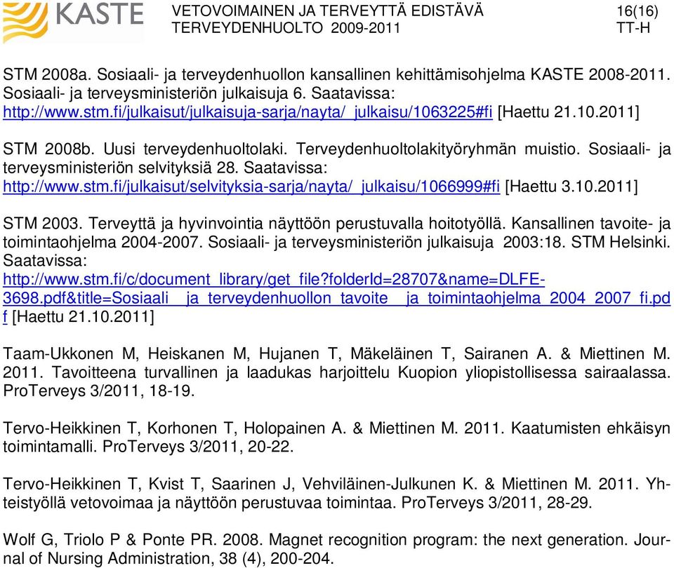 Saatavissa: http://www.stm.fi/julkaisut/selvityksia-sarja/nayta/_julkaisu/1066999#fi [Haettu 3.10.2011] STM 2003. Terveyttä ja hyvinvointia näyttöön perustuvalla hoitotyöllä.