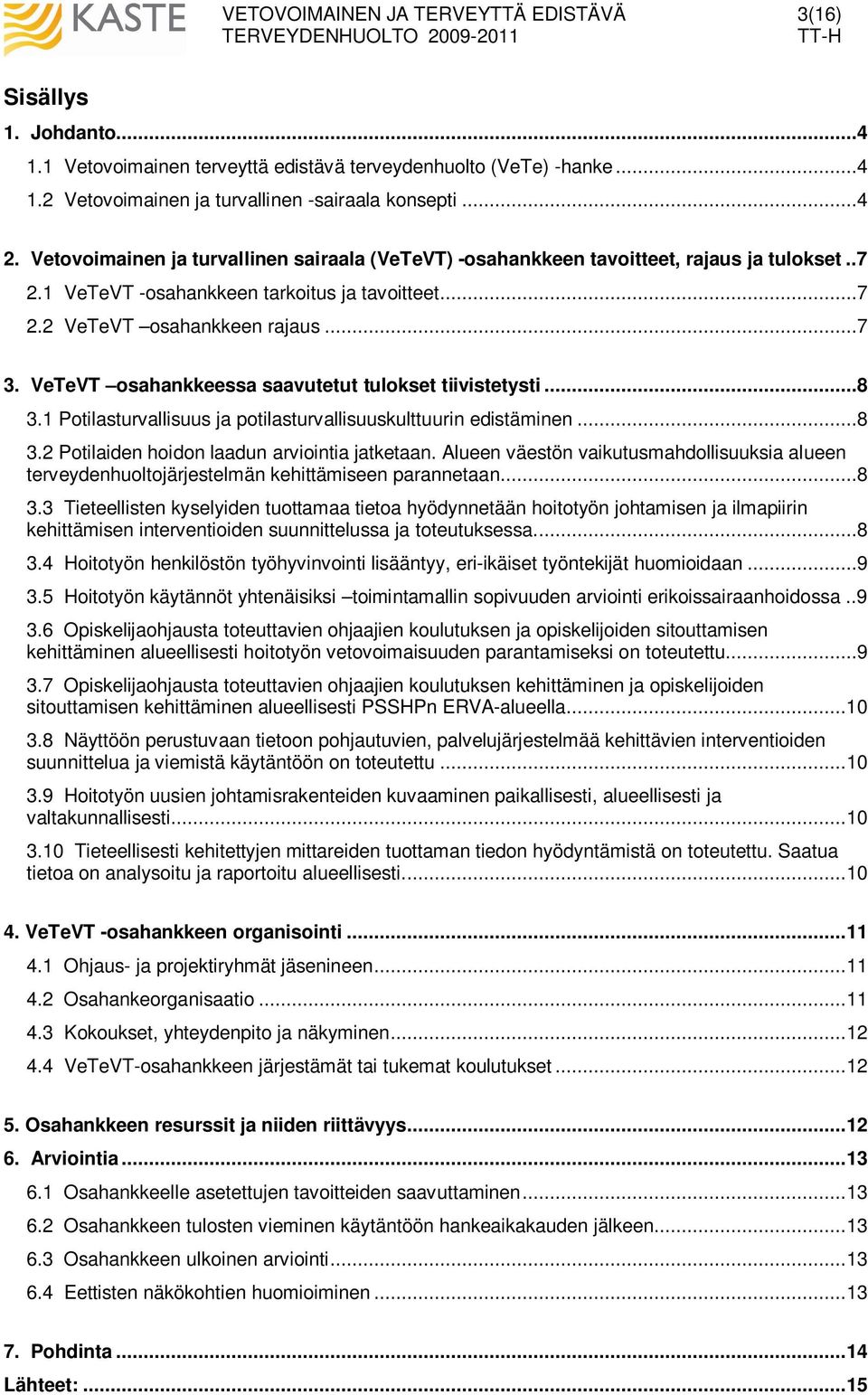 VeTeVT osahankkeessa saavutetut tulokset tiivistetysti...8 3.1 Potilasturvallisuus ja potilasturvallisuuskulttuurin edistäminen...8 3.2 Potilaiden hoidon laadun arviointia jatketaan.