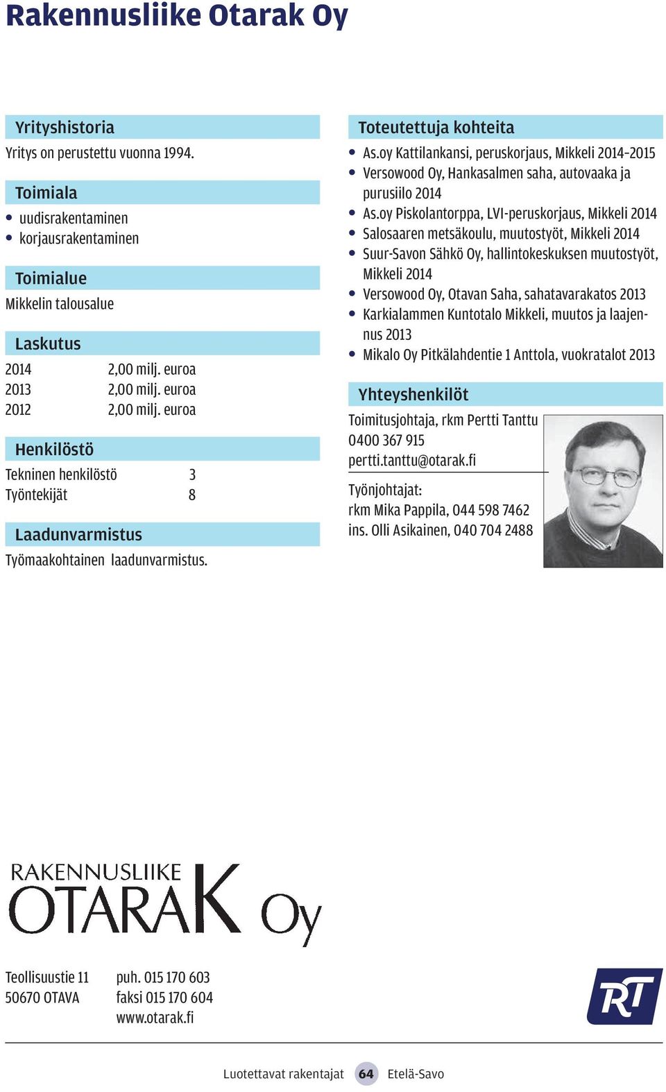 oy Piskolantorppa, LVI-peruskorjaus, Mikkeli 2014 Salosaaren metsäkoulu, muutostyöt, Mikkeli 2014 Suur-Savon Sähkö Oy, hallintokeskuksen muutostyöt, Mikkeli 2014 Versowood Oy, Otavan Saha,