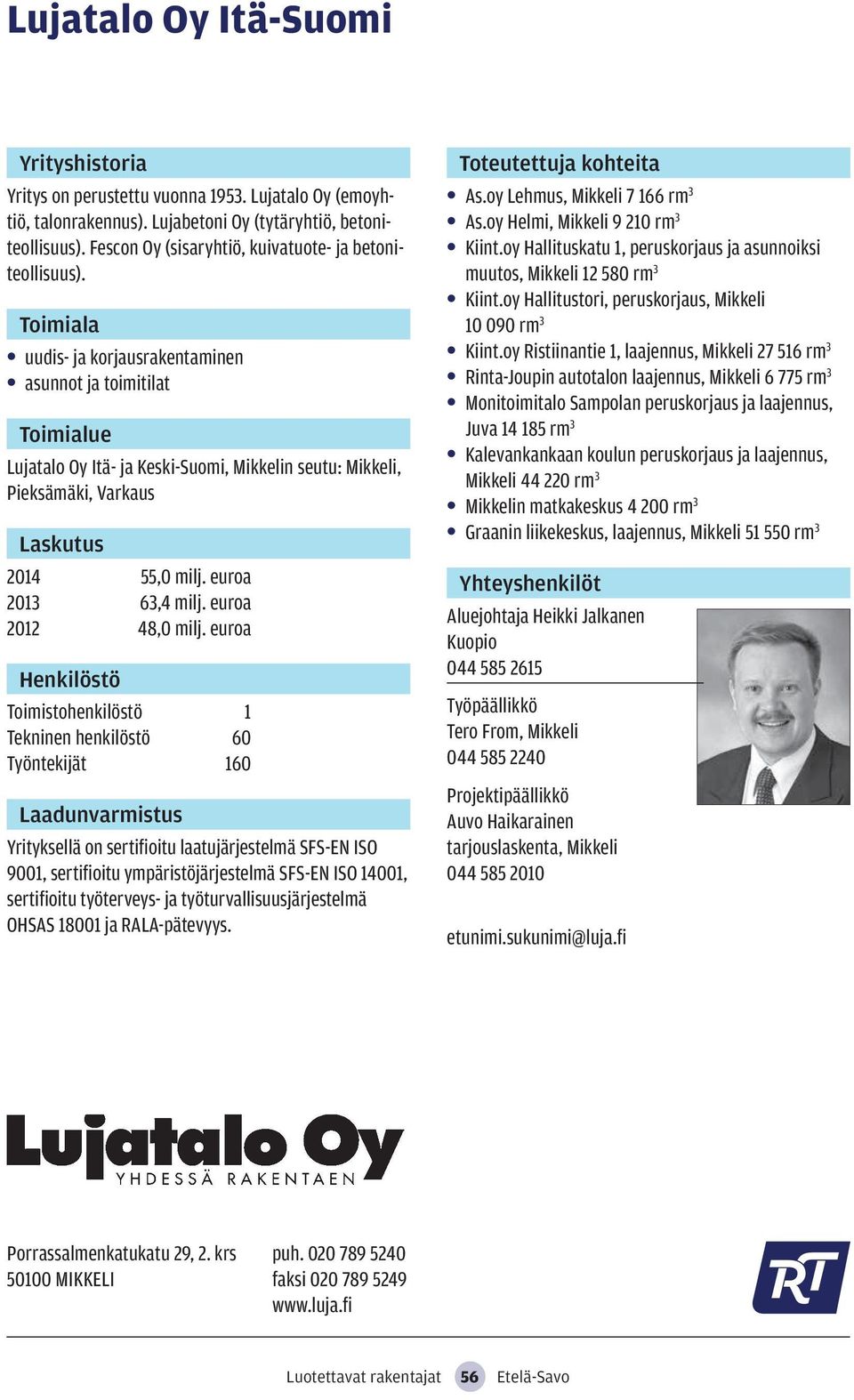 euroa Toimistohenkilöstö 1 Tekninen henkilöstö 60 Työntekijät 160 Yrityksellä on sertifioitu laatujärjestelmä SFS-EN ISO 9001, sertifioitu ympäristöjärjestelmä SFS-EN ISO 14001, sertifioitu