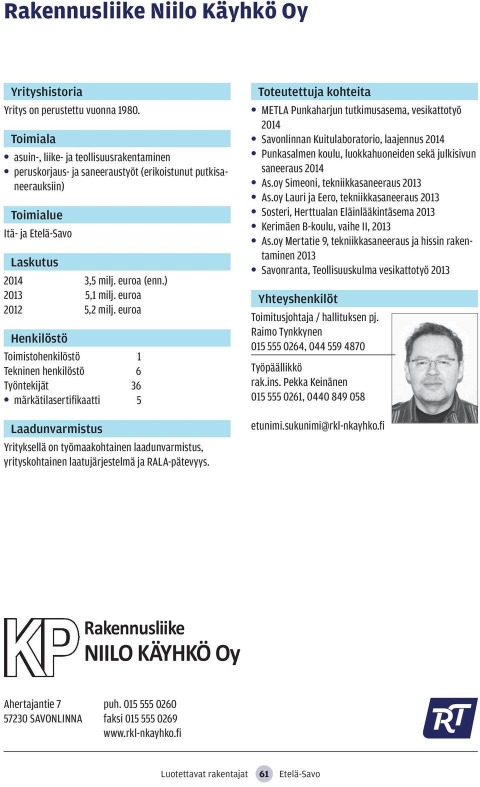 euroa Toimistohenkilöstö 1 Tekninen henkilöstö 6 Työntekijät 36 märkätilasertifikaatti 5 Yrityksellä on työmaakohtainen laadunvarmistus, yrityskohtainen laatujärjestelmä ja RALA-pätevyys.