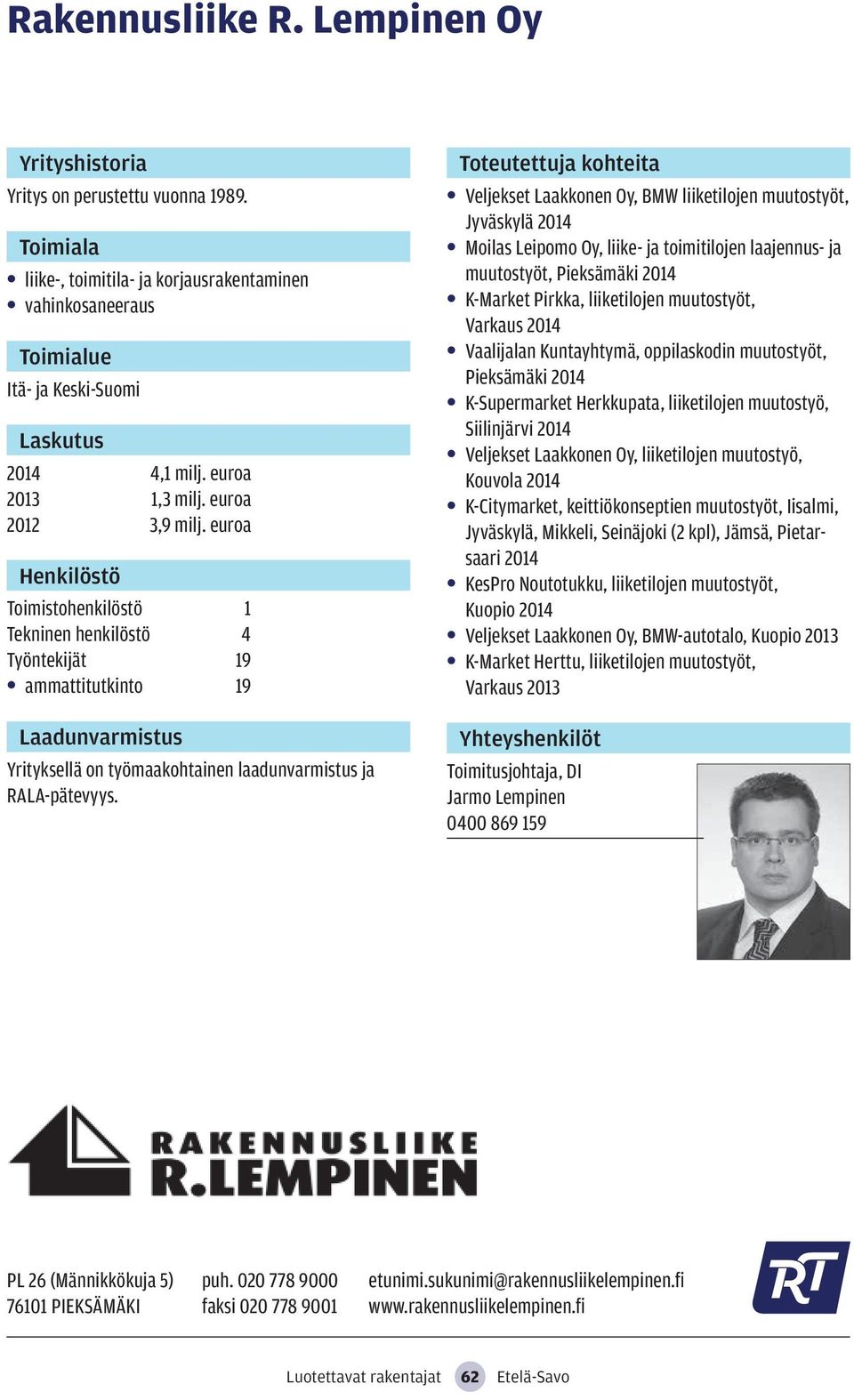 Veljekset Laakkonen Oy, BMW liiketilojen muutostyöt, Jyväskylä 2014 Moilas Leipomo Oy, liike- ja toimitilojen laajennus- ja muutostyöt, Pieksämäki 2014 K-Market Pirkka, liiketilojen muutostyöt,