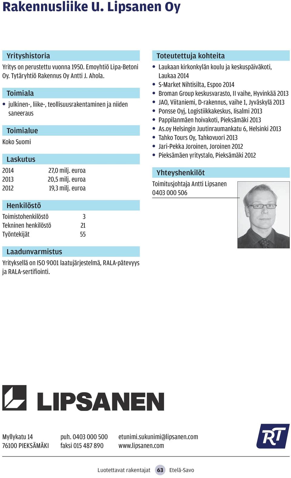 euroa Toimistohenkilöstö 3 Tekninen henkilöstö 21 Työntekijät 55 Laukaan kirkonkylän koulu ja keskuspäiväkoti, Laukaa 2014 S-Market Nihtisilta, Espoo 2014 Broman Group keskusvarasto, II vaihe,