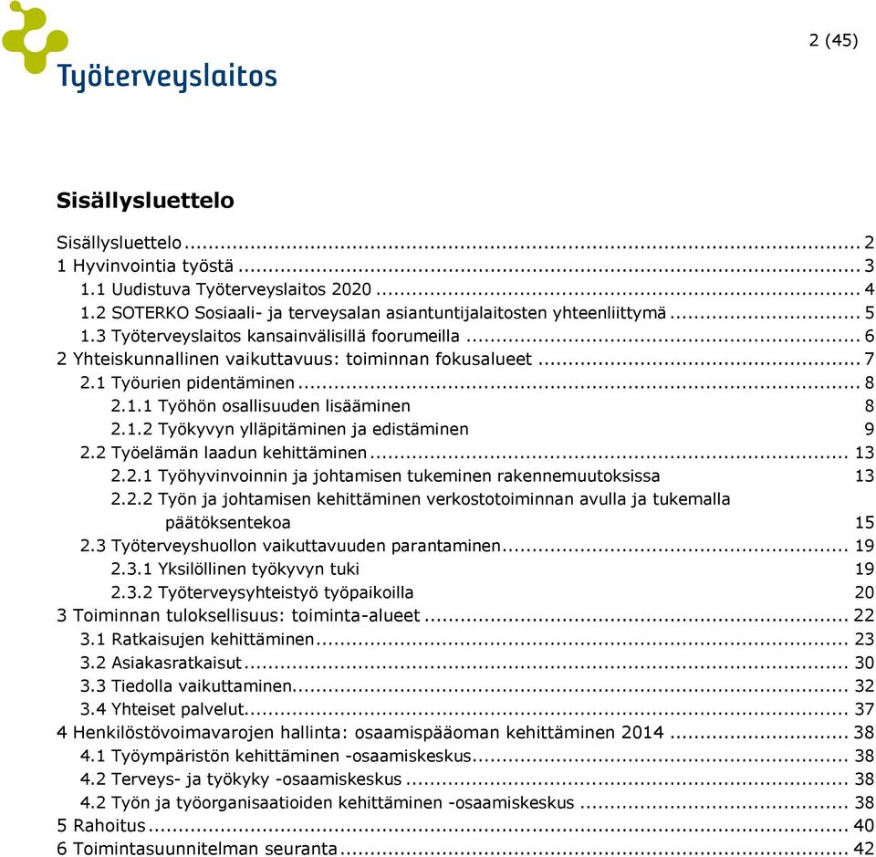 2 Työelämän laadun kehittäminen... 13 2.2.1 Työhyvinvoinnin ja johtamisen tukeminen rakennemuutoksissa 13 2.2.2 Työn ja johtamisen kehittäminen verkostotoiminnan avulla ja tukemalla päätöksentekoa 15 2.