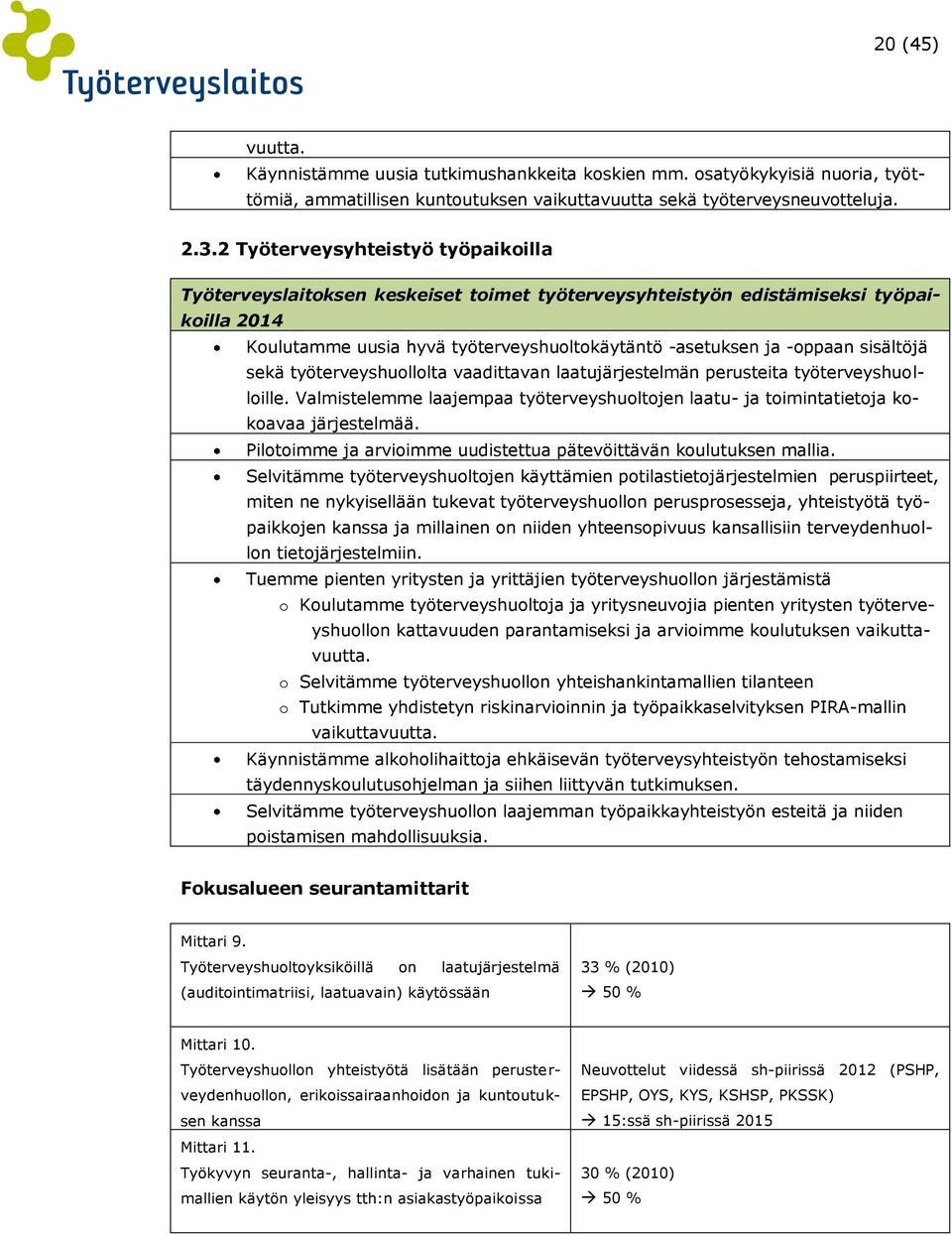 sisältöjä sekä työterveyshuollolta vaadittavan laatujärjestelmän perusteita työterveyshuolloille. Valmistelemme laajempaa työterveyshuoltojen laatu- ja toimintatietoja kokoavaa järjestelmää.