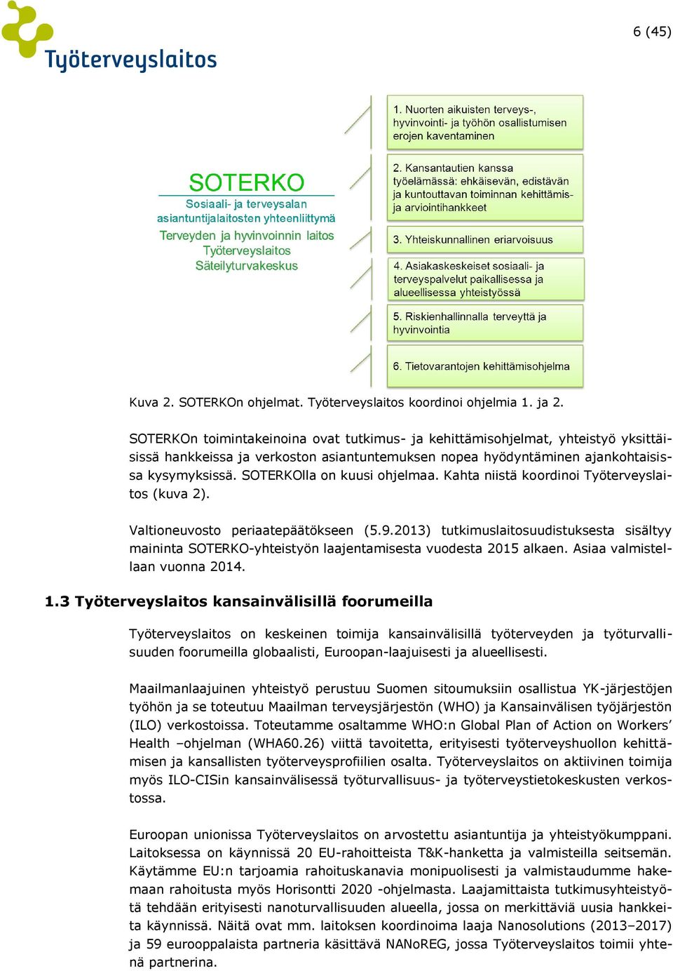 SOTERKOlla on kuusi ohjelmaa. Kahta niistä koordinoi Työterveyslaitos (kuva 2). Valtioneuvosto periaatepäätökseen (5.9.