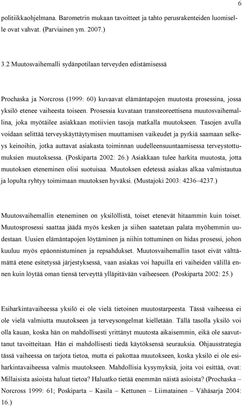 Prosessia kuvataan transteoreettisena muutosvaihemallina, joka myötäilee asiakkaan motiivien tasoja matkalla muutokseen.